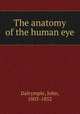 The anatomy of the human eye, Dalrymple, John, 1803-1852 