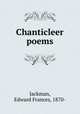 Chanticleer poems, Jackman, Edward Frances, 1870- 