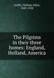 The Pilgrims in their three homes: England, Holland, America, Griffis, William Elliot, 1843-1928 