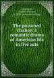 The poisoned chalice: a romantic drama of American life in five acts, Hammond, Andrew William, d. 1899. [from old catalog] 