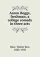 Aaron Boggs, freshman, a college comedy in three acts, Hare, Walter Ben, 1880-1950 