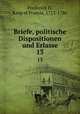 Briefe, politische Dispositionen und Erlasse. 13, Frederick II, King of Prussia, 1712-1786 