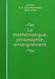La mathematique; philosophie, enseignement, Laisant, C.-A. (Charles-Ange), 1841-1920 