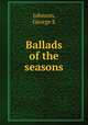 Ballads of the seasons, George S. Johnson 