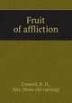 Fruit of affliction, Crowell, R. H., Mrs. [from old catalog] 