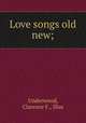 Love songs old & new;, Underwood, Clarence F., illus 