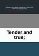 Tender and true;, [Tileston, Mary Wilder (Foote), Mrs.], 1843-1934, [from old catalog] comp 