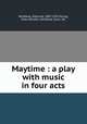 Maytime : a play with music in four acts, Romberg, Sigmund, 1887-1951,Young, Rida Johnson. lbt,Wood, Cyrus. lbt 