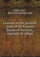 Lessons in the greatest work of Sir Francis Bacon of Verulam, viscount St Alban, Falyan, Geo., [from old catalog] comp 