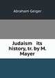 Judaism & its history, tr. by M. Mayer, Abraham Geiger 