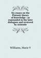 Six essays on the Platonic theory of knowledge : as expounded in the later dialogues and reviewed by Aristotle, Marie V. Williams 