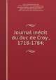 Journal ine?dit du duc de Croy?, 1718-1784;, Emmanuel Croy? 