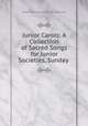 Junior Carols: A Collection of Sacred Songs for Junior Societies, Sunday ., United Society of Christian Endeavor 