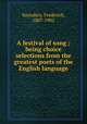 A festival of song ; being choice selections from the greatest poets of the English language, Saunders, Frederick, 1807-1902 