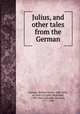 Julius, and other tales from the German, William Henry Furness 