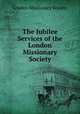 The Jubilee Services of the London Missionary Society, London Missionary Society 