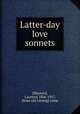 Latter-day love sonnets, [Maynard, Laurens] 1866-1917, [from old catalog] comp 