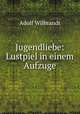 Jugendliebe: Lustpiel in einem Aufzuge, Adolf Wilbrandt 