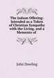 The Judson Offering: Intended as a Token of Christian Sympathy with the Living, and a Memento of ., John Dowling 