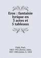 Eros : fantaisie lyrique en 3 actes et 5 tableaux, Vidal, Paul, 1863-1931,Noriac, Jules, 1827-1882,Jaime, b. 1824 
