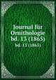 Journal fr Ornithologie. bd. 13 (1865), Deutsche Ornithologen-Gesellschaft,Deutsche Ornithologische Gesellschaft,Allgemeine Deutsche Ornithologische Gesellschaft 