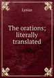 The orations; literally translated, Lysias 