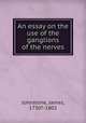 An essay on the use of the ganglions of the nerves, Johnstone, James, 1730?-1802 