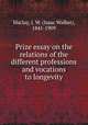 Prize essay on the relations of the different professions and vocations to longevity, Maclay, I. W. (Isaac Walker), 1841-1909 