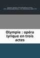 Olympie : opera lyrique en trois actes, Spontini, Gaspare, 1774-1851,Brifaut, Charles, 1781-1857,Dieulafoy, Michel, 1762-1823,Voltaire, 1694-1778 