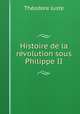 Histoire de la revolution sous Philippe II., Theodore Juste 
