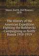 The History of the American Expedition Fighting the Bolsheviki Campaigning in North Russia 1918-1919, Moore, Joel R. (Joel Roscoe), 1879- 