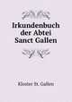 Irkundenbuch der Abtei Sanct Gallen, Kloster St. Gallen 