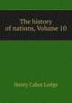 The history of nations, Volume 10, Henry Cabot Lodge 