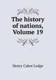 The history of nations, Volume 19, Henry Cabot Lodge 