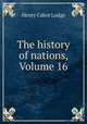 The history of nations, Volume 16, Henry Cabot Lodge 