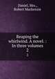 Reaping the whirlwind. A novel. : In three volumes. 2, Daniel, Mrs., Robert Mackenzie 