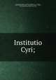 Institutio Cyri;, Xenophon,Xenophon. Anabasis - Expeditio Cyri ... Dindorf, 1842,Xenophon. Memorabilia - Memorabilia Socratis ... Dindorf, 1836,Dindorf, Ludwig August, 1805-1871 