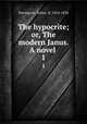 The hypocrite; or, The modern Janus. A novel . 1, Davenport, Selina, fl. 1814-1834 