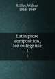 Latin prose composition, for college use. 1, Miller, Walter, 1864-1949 