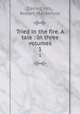 Tried in the fire. A tale : In three volumes.. 1, Daniel, Mrs., Robert Mackenzie 