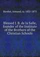 Blessed J. B. de la Salle, founder of the Institute of the Brothers of the Christian Schools, Ravelet, Armand, ca. 1835-1875 