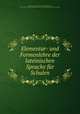 Elementar- und Formenlehre der lateinischen Sprache fur Schulen, Heinrich Schweizer-Sidler 