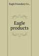 Eagle products, Eagle Foundary Co., 