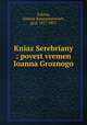 князь Серебряны: повесть времен иоанна Грозного, Tolstoy, Aleksey Konstantinovich, graf, 1817-1875 