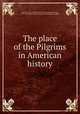 The place of the Pilgrims in American history, Greene, Evarts Boutell, 1870-1947,Bernbaum, Ernest, 1873-,University of Illinois (Urbana-Champaign campus) 