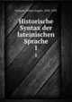 Historische Syntax der lateinischen Sprache. 1, Draeger, Anton August, 1820-1895 