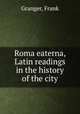 Roma eaterna, Latin readings in the history of the city, Granger, Frank 