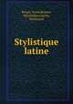 Stylistique latine, Berger, Ernst,Bonnet, Maximilien,Gache, Ferdinand 
