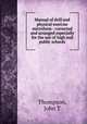 Manual of drill and physical exercise microform : corrected and arranged especially for the use of high and public schools, John T. Thompson 
