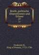 Briefe, politische Dispositionen und Erlasse. 27, Frederick II, King of Prussia, 1712-1786 